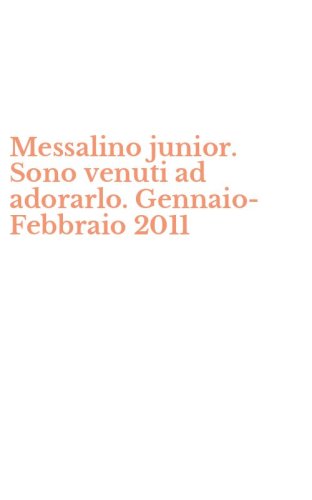 Messalino junior. Sono venuti ad adorarlo. Gennaio-Febbraio 2011