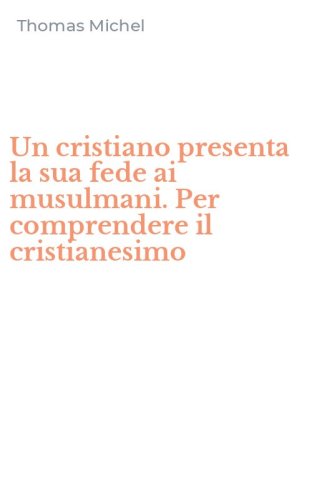 Un cristiano presenta la sua fede ai musulmani. Per comprendere il cristianesimo