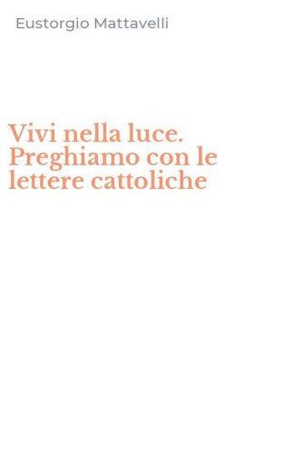 Vivi nella luce. Preghiamo con le lettere cattoliche