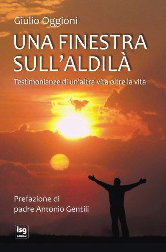 Una finestra sull'aldil&agrave;. Testimonianze di un'altra vita oltre la vita