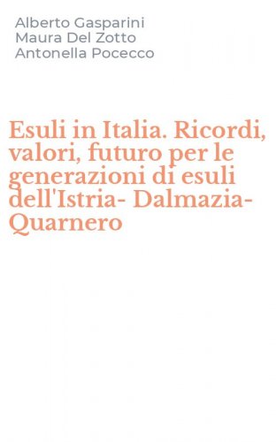 Esuli in Italia. Ricordi, valori, futuro per le generazioni di esuli dell'Istria-Dalmazia-Quarnero