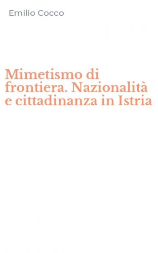 Mimetismo di frontiera. Nazionalit&agrave; e cittadinanza in Istria