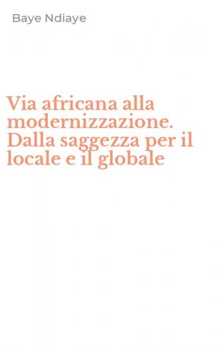 Via africana alla modernizzazione. Dalla saggezza per il locale e il globale