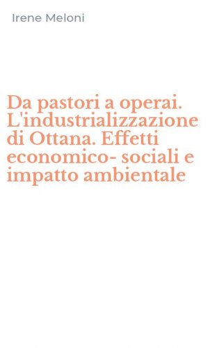 Da pastori a operai. L'industrializzazione di Ottana. Effetti economico-sociali e impatto ambientale