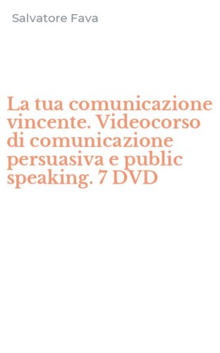 La tua comunicazione vincente. Videocorso di comunicazione persuasiva e public speaking. 7 DVD - SPEAKING. 7 DVD (LA)