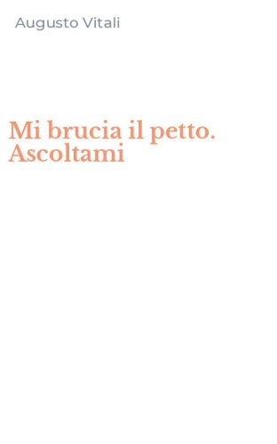 Mi brucia il petto. Ascoltami