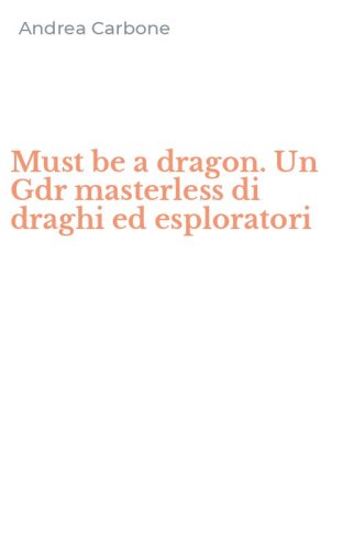 Must be a dragon. Un Gdr masterless di draghi ed esploratori