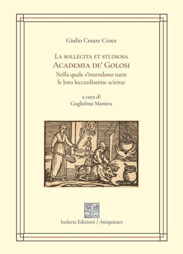 La sollecita et studiosa Academia de' Golosi nella quale s'intendono tutte le loro leccardissime scienze