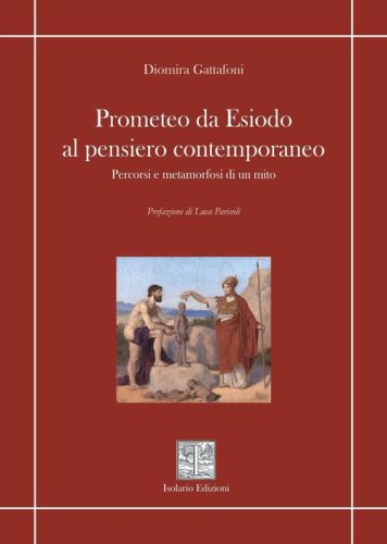 Prometeo da Esiodo al pensiero contemporaneo. Percorsi e metamorfosi di un mito