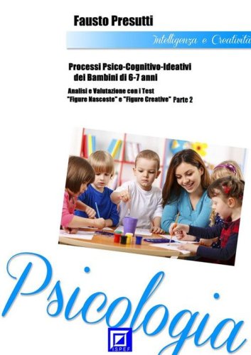 Processi psico-cognitivo-ideativi dei bambini di 6-7 anni. Analisi e valutazione con i test &laquo;Figure nascoste&raquo; e &laquo;Figure creative&raquo;