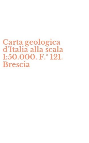 Carta geologica d'Italia alla scala 1:50.000. F.&deg; 121. Brescia