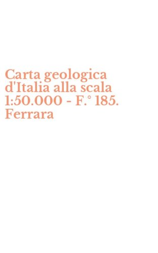 Carta geologica d'Italia alla scala 1:50.000 - F.&deg; 185. Ferrara