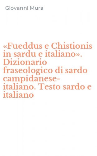 &laquo;Fueddus e Chistionis in sardu e italiano&raquo;. Dizionario fraseologico di sardo campidanese-italiano. Testo sardo e italiano