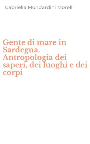 Gente di mare in Sardegna. Antropologia dei saperi, dei luoghi e dei corpi