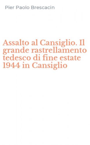 Assalto al Cansiglio. Il grande rastrellamento tedesco di fine estate 1944 in Cansiglio