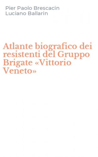 Atlante biografico dei resistenti del Gruppo Brigate &laquo;Vittorio Veneto&raquo;