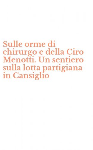Sulle orme di chirurgo e della Ciro Menotti. Un sentiero sulla lotta partigiana in Cansiglio