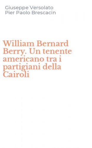 William Bernard Berry. Un tenente americano tra i partigiani della Cairoli
