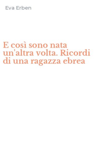 E cos&igrave; sono nata un'altra volta. Ricordi di una ragazza ebrea