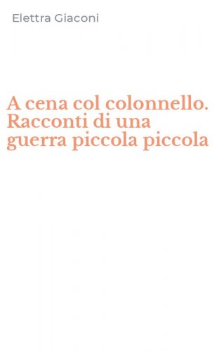 A cena col colonnello. Racconti di una guerra piccola piccola