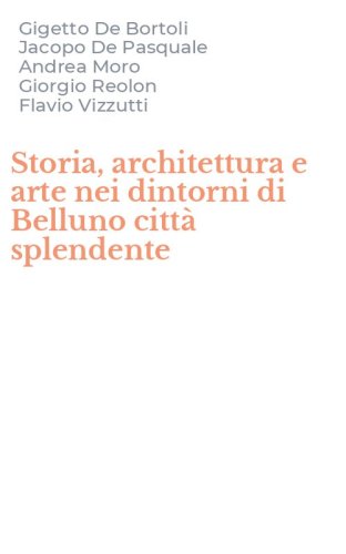 Storia, architettura e arte nei dintorni di Belluno citt&agrave; splendente