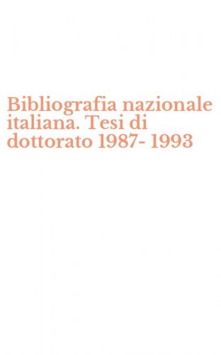 Bibliografia nazionale italiana. Tesi di dottorato 1987-1993