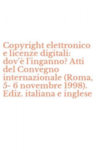 Copyright elettronico e licenze digitali: dov'&egrave; l'inganno? Atti del Convegno internazionale (Roma, 5-6 novembre 1998). Ediz. italiana e inglese