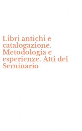 Libri antichi e catalogazione. Metodologia e esperienze. Atti del Seminario