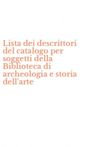 Lista dei descrittori del catalogo per soggetti della Biblioteca di archeologia e storia dell'arte