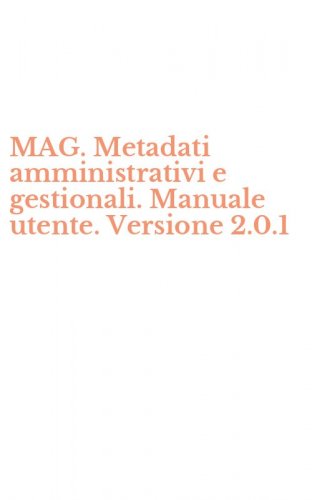 MAG. Metadati amministrativi e gestionali. Manuale utente. Versione 2.0.1