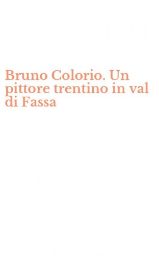 Bruno Colorio. Un pittore trentino in val di Fassa
