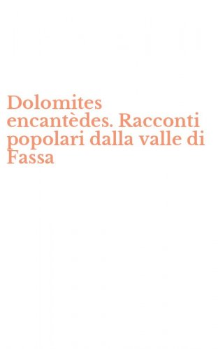 Dolomites encant&egrave;des. Racconti popolari dalla valle di Fassa