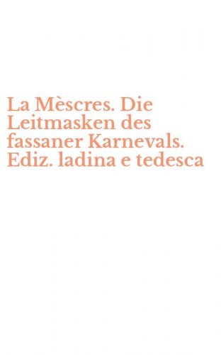 La M&egrave;scres. Die Leitmasken des fassaner Karnevals. Ediz. ladina e tedesca