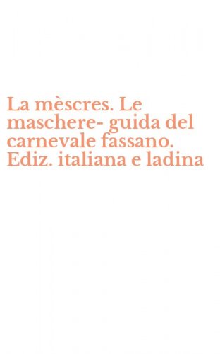 La m&egrave;scres. Le maschere-guida del carnevale fassano. Ediz. italiana e ladina