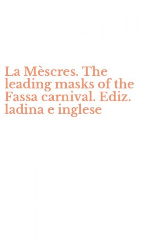 La M&egrave;scres. The leading masks of the Fassa carnival. Ediz. ladina e inglese