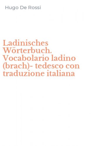 Ladinisches W&ouml;rterbuch. Vocabolario ladino (brach)-tedesco con traduzione italiana - ITALIANA