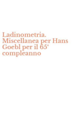 Ladinometria. Miscellanea per Hans Goebl per il 65&deg; compleanno