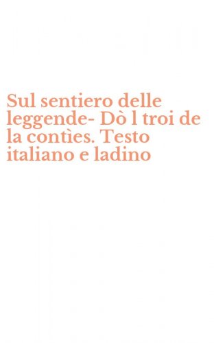 Sul sentiero delle leggende-D&ograve; l troi de la cont&igrave;es. Testo italiano e ladino