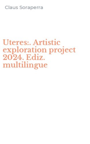 Uteres:. Artistic exploration project 2024. Ediz. multilingue