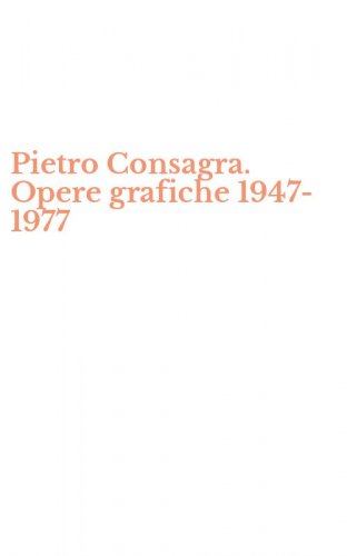 Pietro Consagra. Opere grafiche 1947-1977