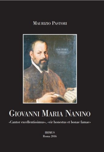 Giovanni Maria Nanino. &laquo;Cantor excellentissimus&raquo;, &laquo;vir honestus et bonae famae&raquo;