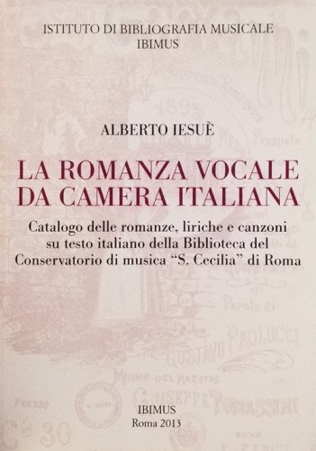 La romanza vocale da camera italiana. Catalogo delle romanze, liriche e canzoni su testo italiano della Biblioteca del Conservatorio di musica &laquo;S. Cecilia&raquo; di Roma - TESTO ITALIANO DELLA BIBLIOTECA DEL CONSERVATORIO DI MUSICA &laquo;S. CECILIA&raquo; DI ROMA (LA)