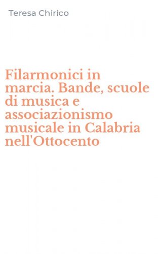 Filarmonici in marcia. Bande, scuole di musica e associazionismo musicale in Calabria nell'Ottocento