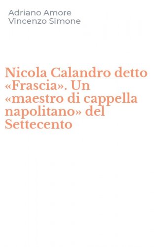 Nicola Calandro detto &laquo;Frascia&raquo;. Un &laquo;maestro di cappella napolitano&raquo; del Settecento