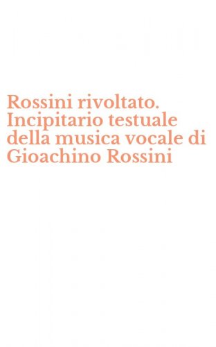 Rossini rivoltato. Incipitario testuale della musica vocale di Gioachino Rossini