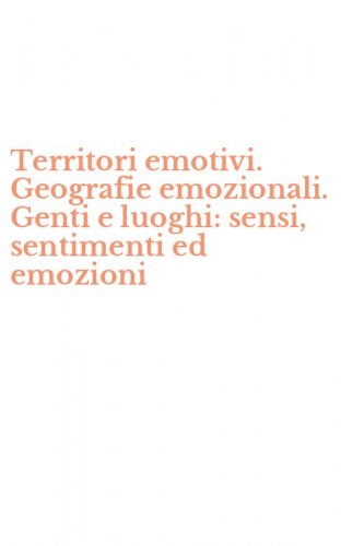 Territori emotivi. Geografie emozionali. Genti e luoghi: sensi, sentimenti ed emozioni