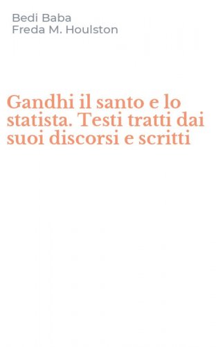 Gandhi il santo e lo statista. Testi tratti dai suoi discorsi e scritti