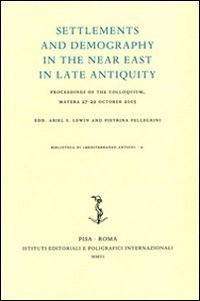 Settlements and demography in the Near East in late antiquity. Proceedings of the colloquium (Matera, 27-29 October 2005)