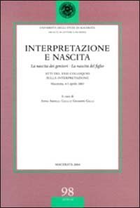 Interpretazione e nascita. La nascita dei genitori. La nascita del figlio. Atti del 23&deg; Colloquio sulla interpretazione (Macerata, 4-5 aprile 2003)