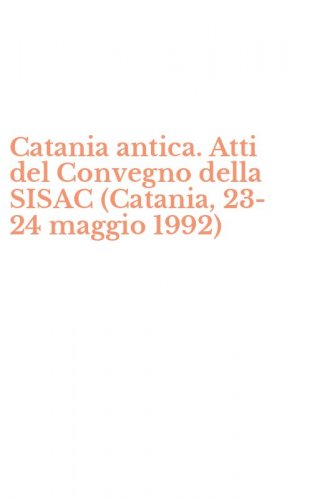 Catania antica. Atti del Convegno della SISAC (Catania, 23-24 maggio 1992)
